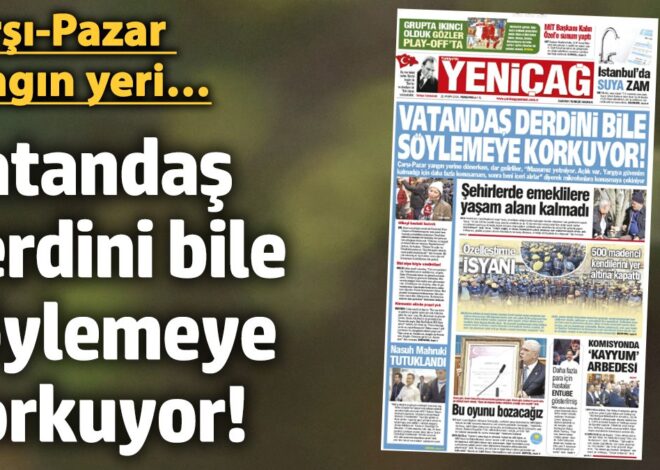 Yeniçağ Gazetesi: Vatandaş derdini bile söylemeye korkuyor!